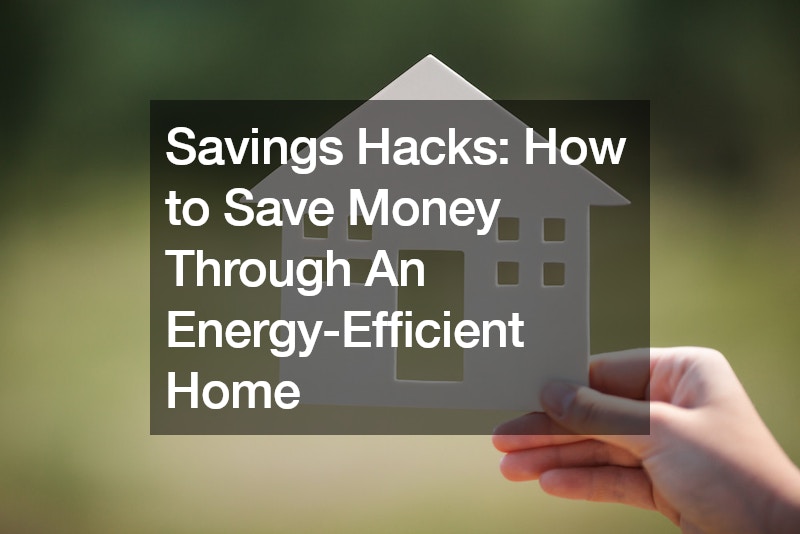 Savings Hacks How to Save Money Through An Energy-Efficient Home