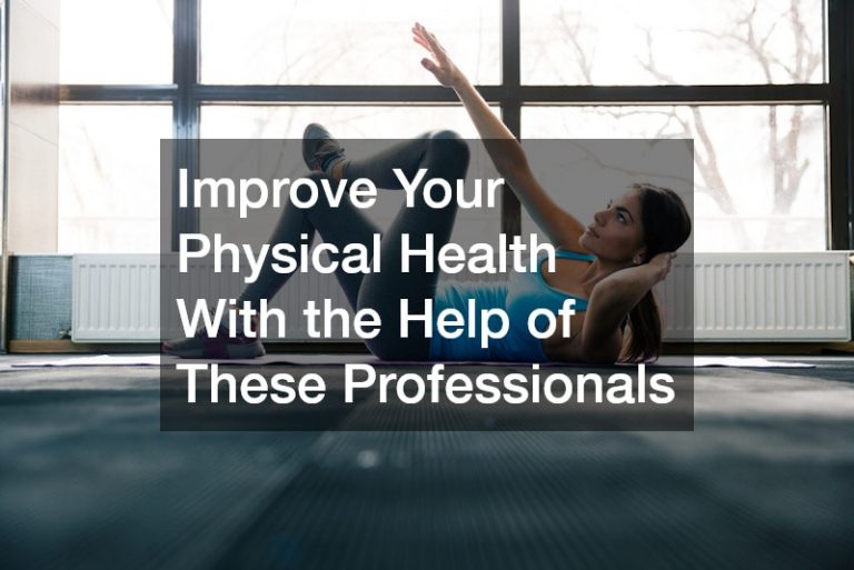 Improve Your Physical Health With the Help of These Professionals