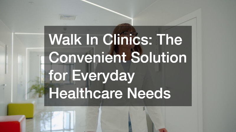 Walk In Clinics The Convenient Solution for Everyday Healthcare Needs