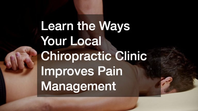Learn the Ways Your Local Chiropractic Clinic Improves Pain Management