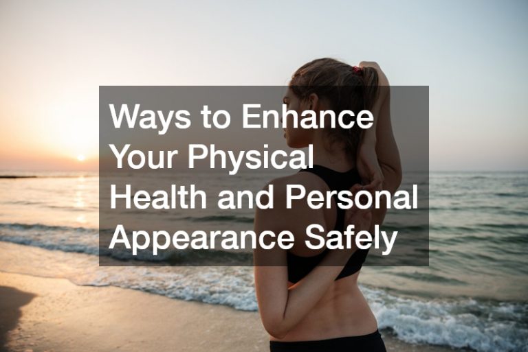 Ways to Enhance Your Physical Health and Personal Appearance Safely